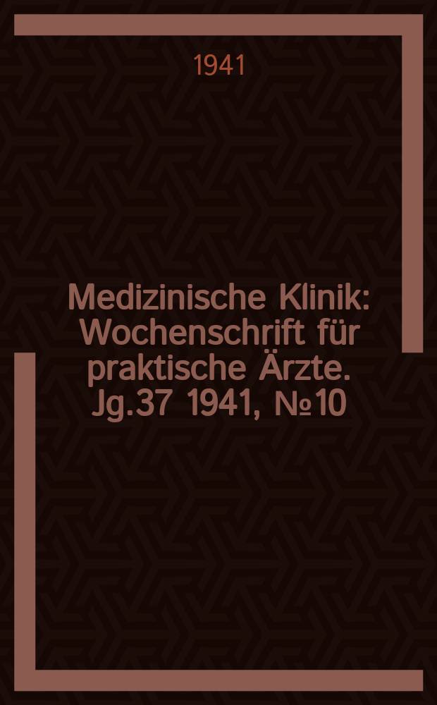 Medizinische Klinik : Wochenschrift für praktische Ärzte. Jg.37 1941, №10(1889)