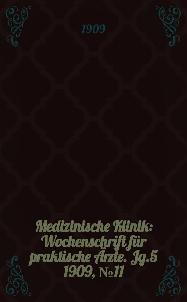Medizinische Klinik : Wochenschrift für praktische Ärzte. Jg.5 1909, №11