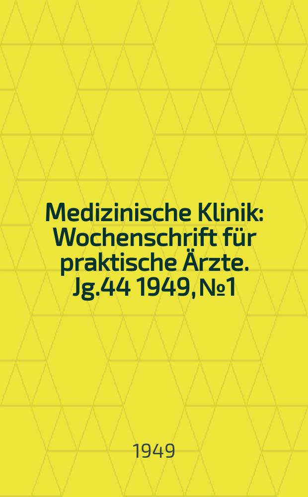Medizinische Klinik : Wochenschrift f&uuml;r praktische &Auml;rzte. Jg.44 1949, №1