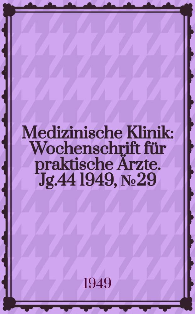 Medizinische Klinik : Wochenschrift für praktische Ärzte. Jg.44 1949, №29