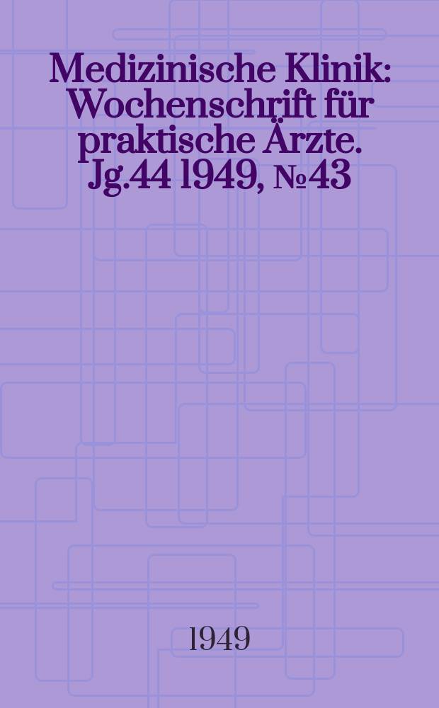 Medizinische Klinik : Wochenschrift für praktische Ärzte. Jg.44 1949, №43