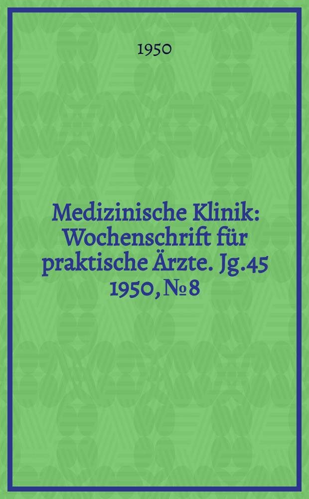 Medizinische Klinik : Wochenschrift für praktische Ärzte. Jg.45 1950, №8