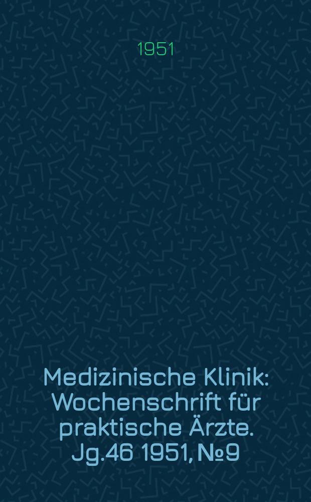 Medizinische Klinik : Wochenschrift für praktische Ärzte. Jg.46 1951, №9