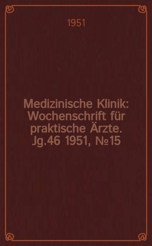 Medizinische Klinik : Wochenschrift für praktische Ärzte. Jg.46 1951, №15