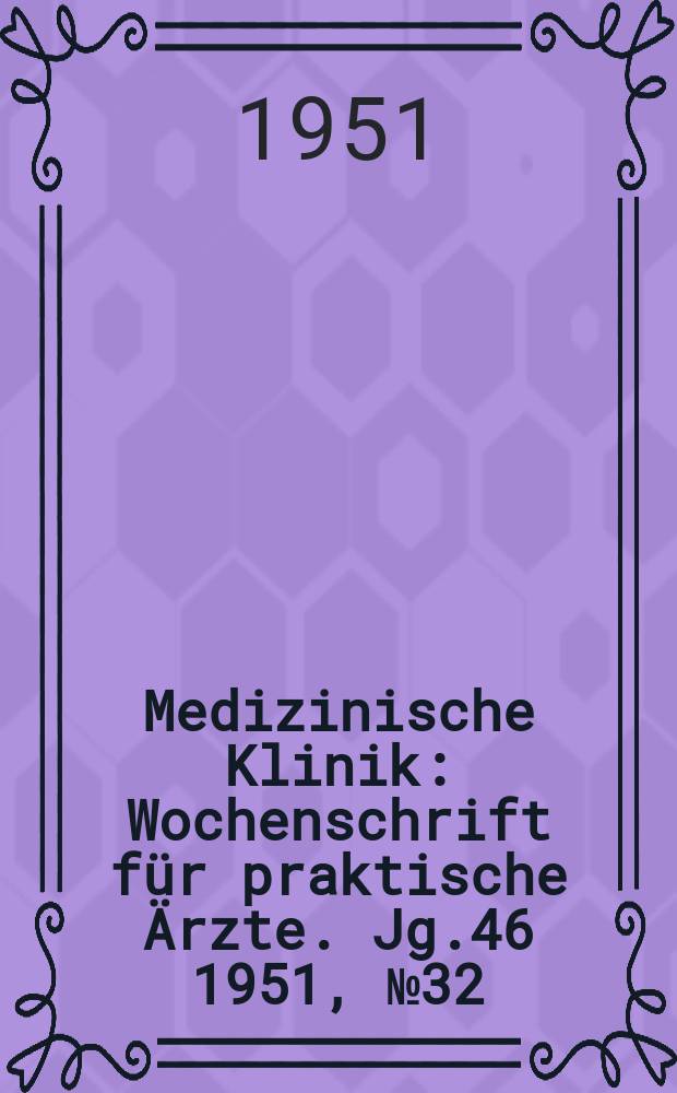 Medizinische Klinik : Wochenschrift für praktische Ärzte. Jg.46 1951, №32