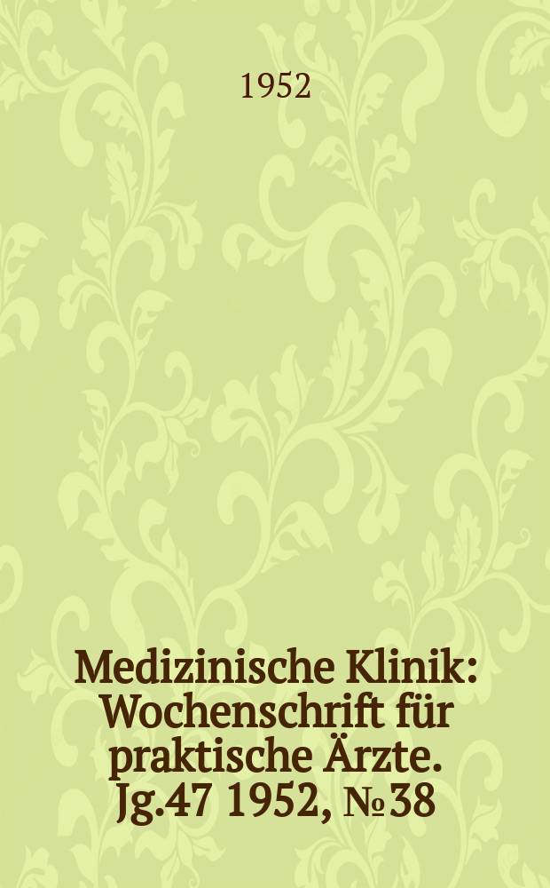 Medizinische Klinik : Wochenschrift für praktische Ärzte. Jg.47 1952, №38