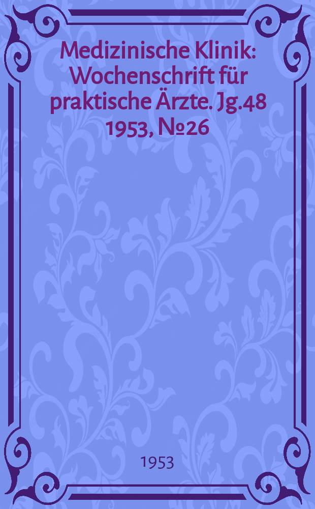 Medizinische Klinik : Wochenschrift für praktische Ärzte. Jg.48 1953, №26