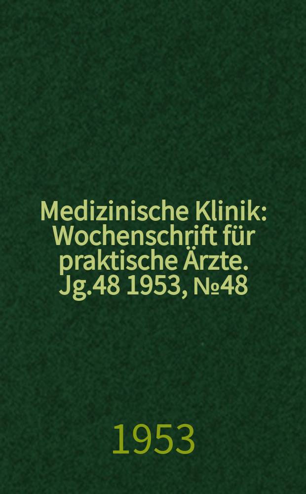 Medizinische Klinik : Wochenschrift für praktische Ärzte. Jg.48 1953, №48
