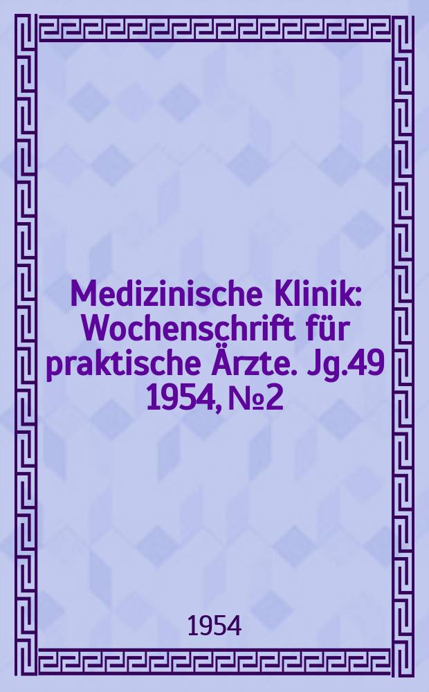 Medizinische Klinik : Wochenschrift für praktische Ärzte. Jg.49 1954, №2