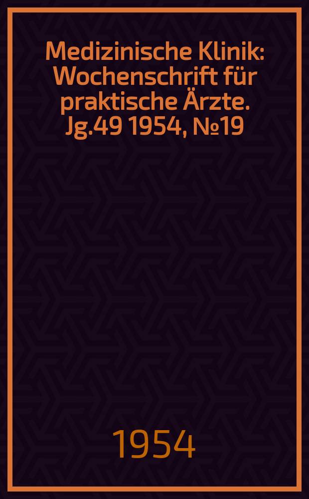 Medizinische Klinik : Wochenschrift für praktische Ärzte. Jg.49 1954, №19