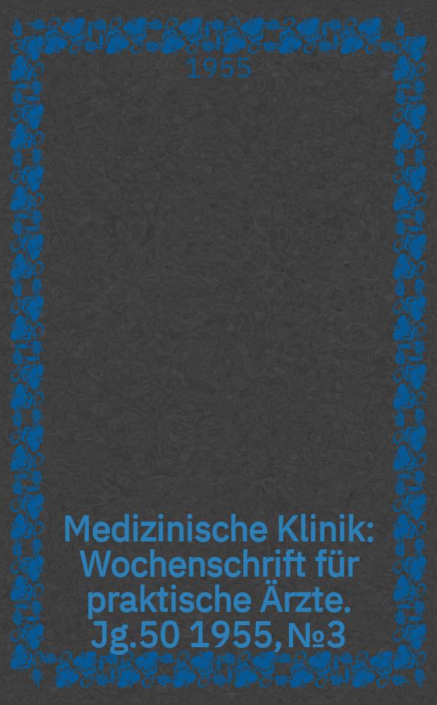 Medizinische Klinik : Wochenschrift für praktische Ärzte. Jg.50 1955, №3