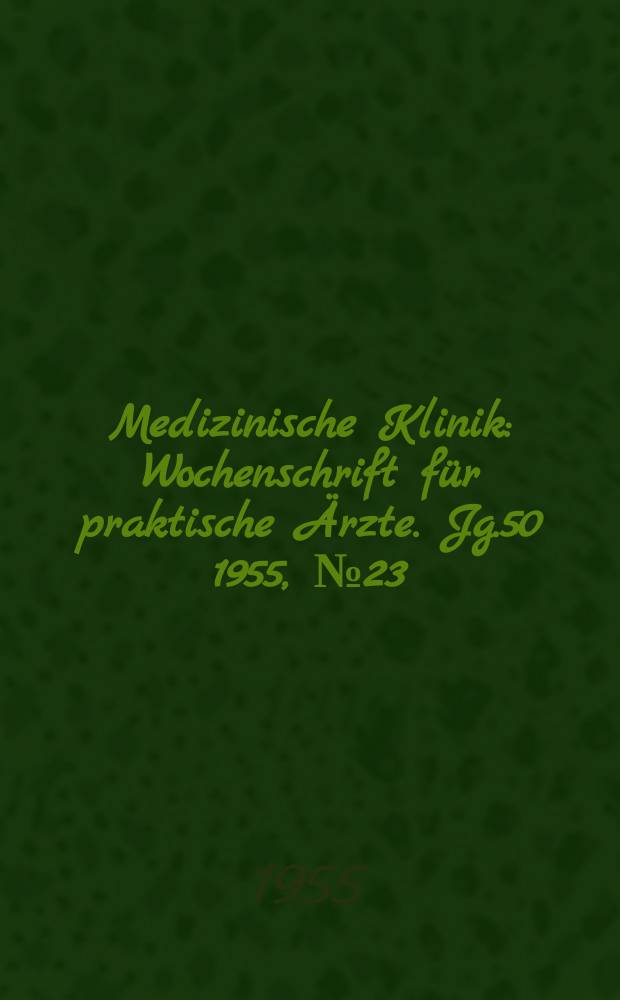 Medizinische Klinik : Wochenschrift für praktische Ärzte. Jg.50 1955, №23