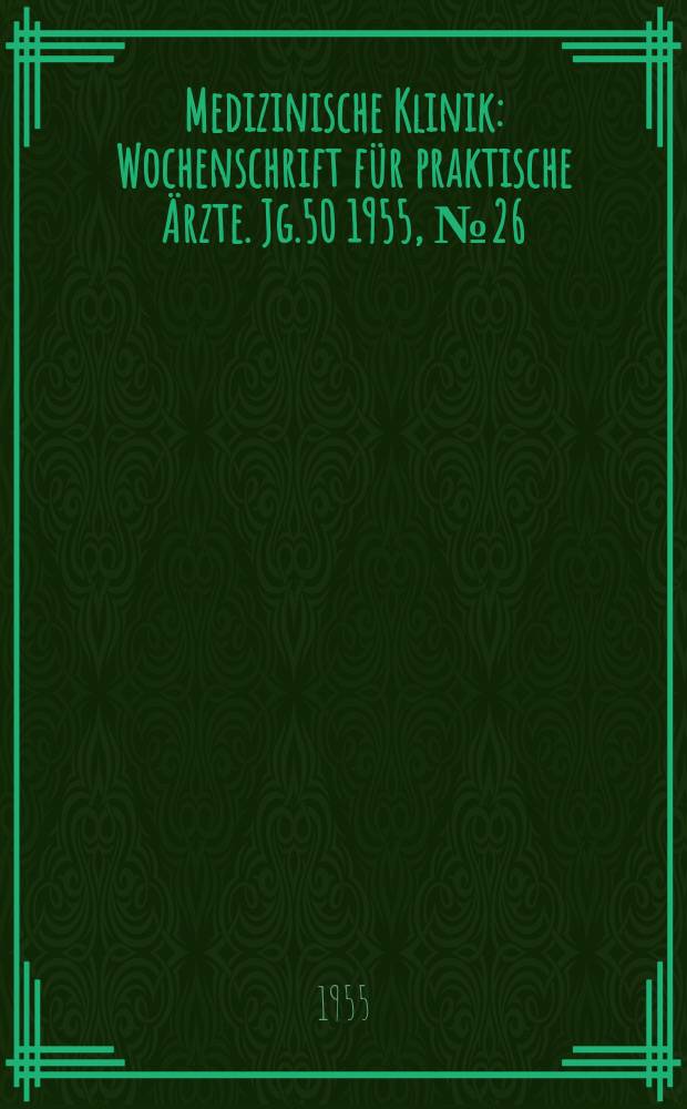 Medizinische Klinik : Wochenschrift für praktische Ärzte. Jg.50 1955, №26