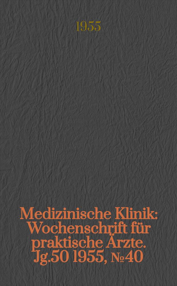 Medizinische Klinik : Wochenschrift für praktische Ärzte. Jg.50 1955, №40