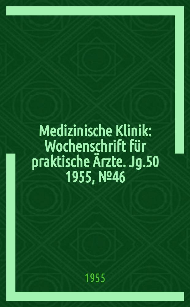 Medizinische Klinik : Wochenschrift für praktische Ärzte. Jg.50 1955, №46