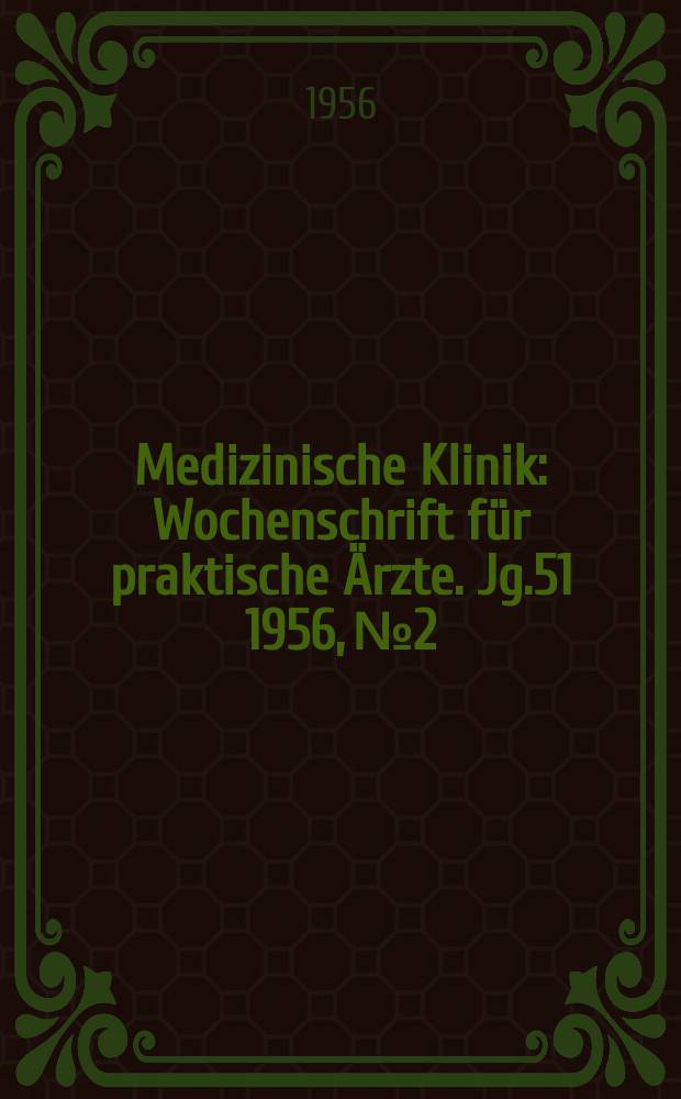 Medizinische Klinik : Wochenschrift für praktische Ärzte. Jg.51 1956, №2