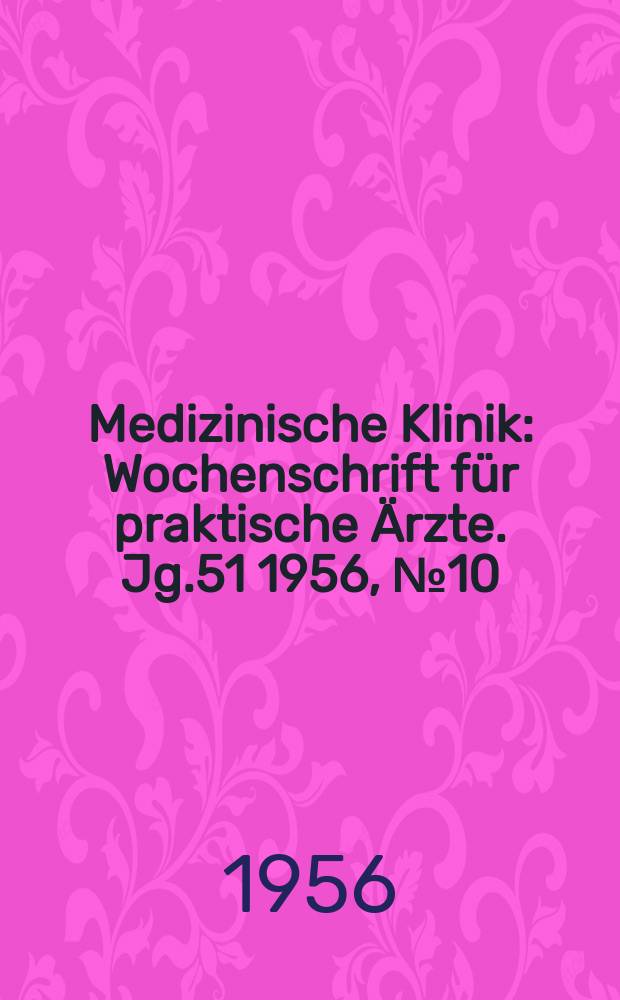 Medizinische Klinik : Wochenschrift f&uuml;r praktische &Auml;rzte. Jg.51 1956, №10