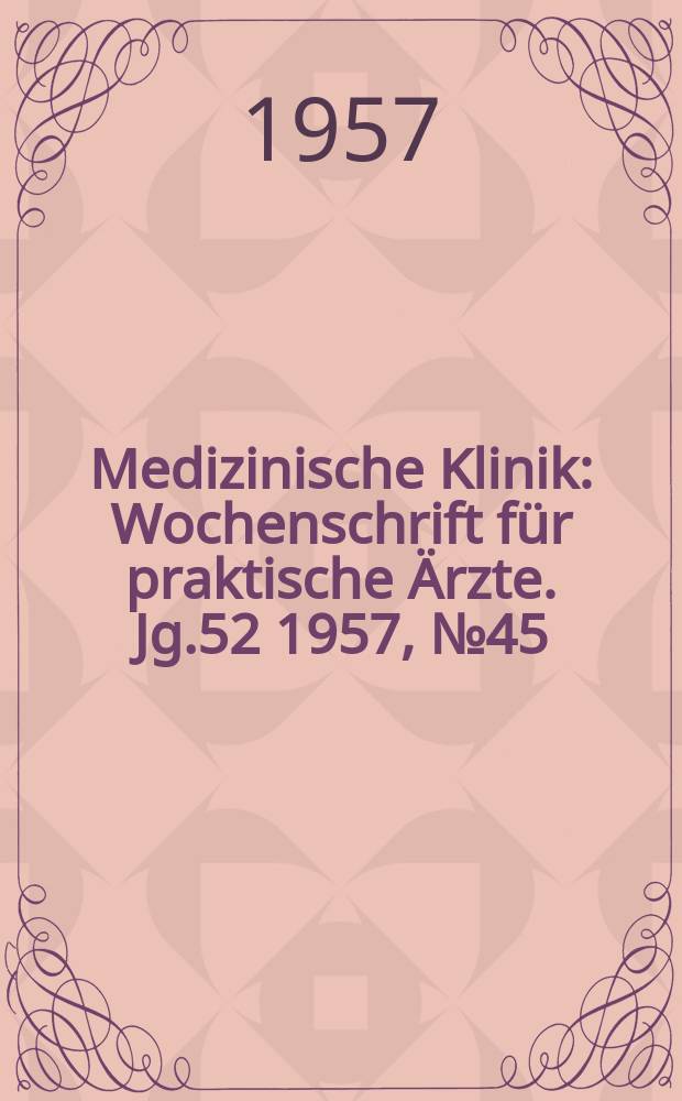 Medizinische Klinik : Wochenschrift für praktische Ärzte. Jg.52 1957, №45