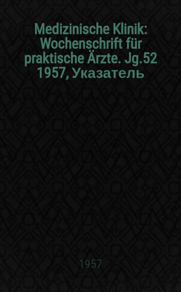 Medizinische Klinik : Wochenschrift für praktische Ärzte. Jg.52 1957, Указатель (2)