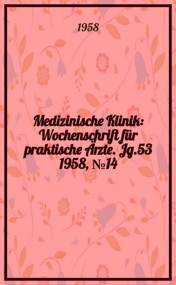 Medizinische Klinik : Wochenschrift für praktische Ärzte. Jg.53 1958, №14