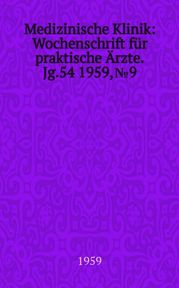 Medizinische Klinik : Wochenschrift für praktische Ärzte. Jg.54 1959, №9
