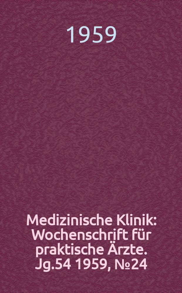 Medizinische Klinik : Wochenschrift f&uuml;r praktische &Auml;rzte. Jg.54 1959, №24