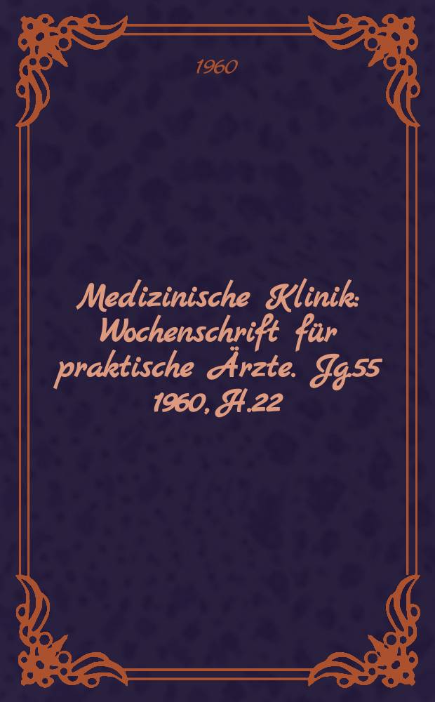 Medizinische Klinik : Wochenschrift für praktische Ärzte. Jg.55 1960, H.22