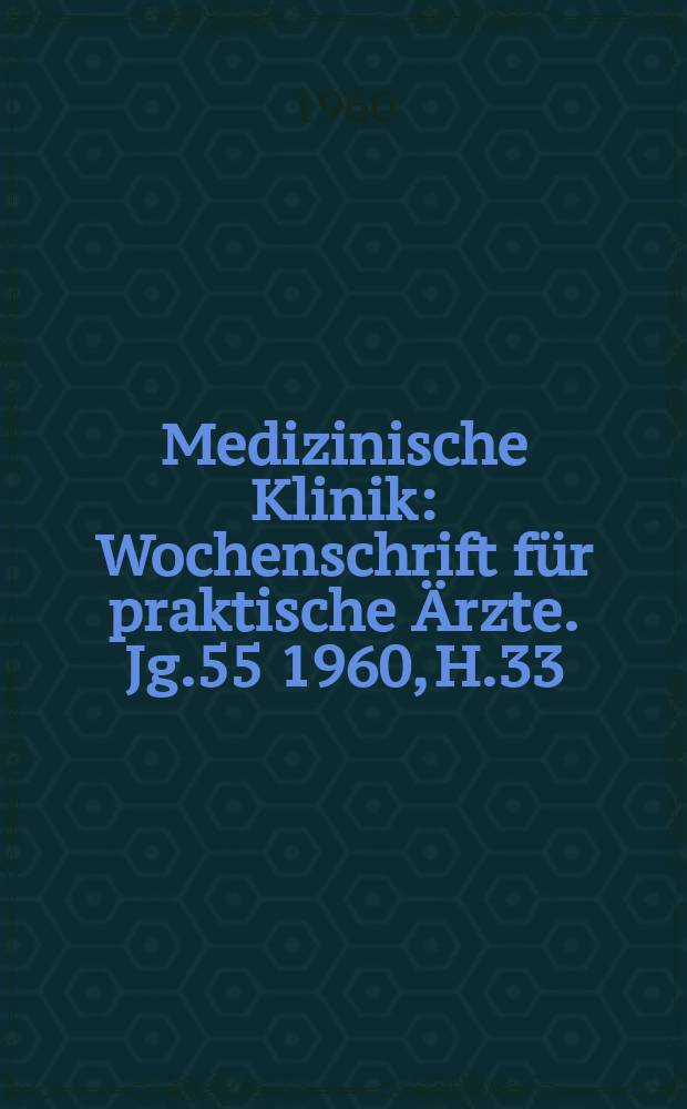 Medizinische Klinik : Wochenschrift für praktische Ärzte. Jg.55 1960, H.33