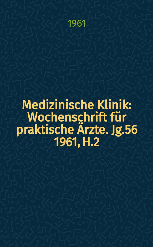 Medizinische Klinik : Wochenschrift für praktische Ärzte. Jg.56 1961, H.2