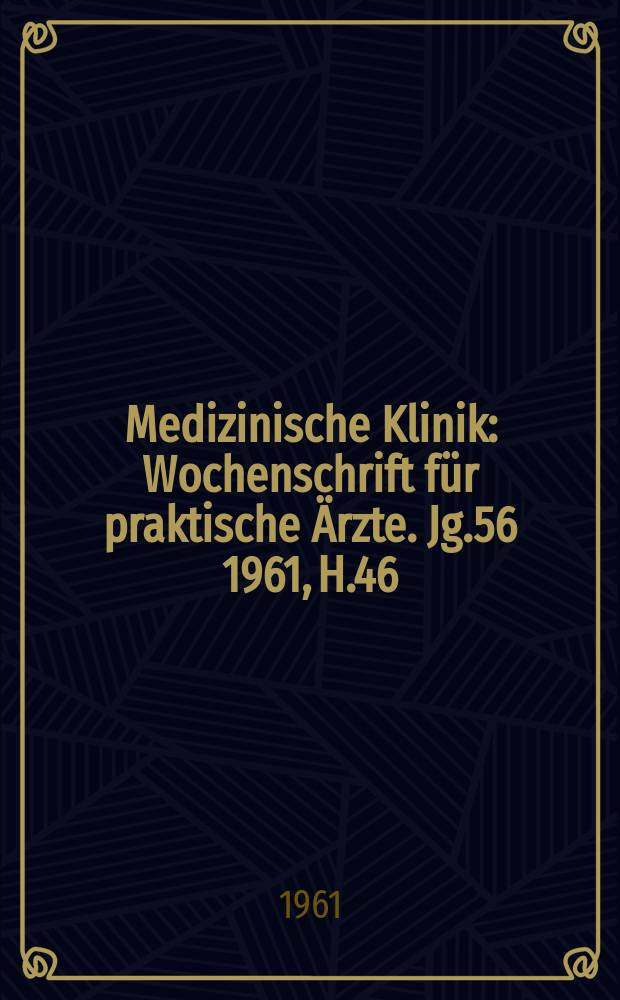 Medizinische Klinik : Wochenschrift für praktische Ärzte. Jg.56 1961, H.46