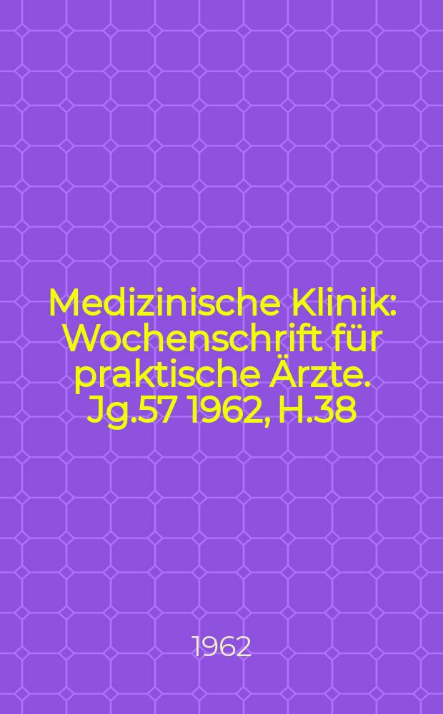 Medizinische Klinik : Wochenschrift für praktische Ärzte. Jg.57 1962, H.38