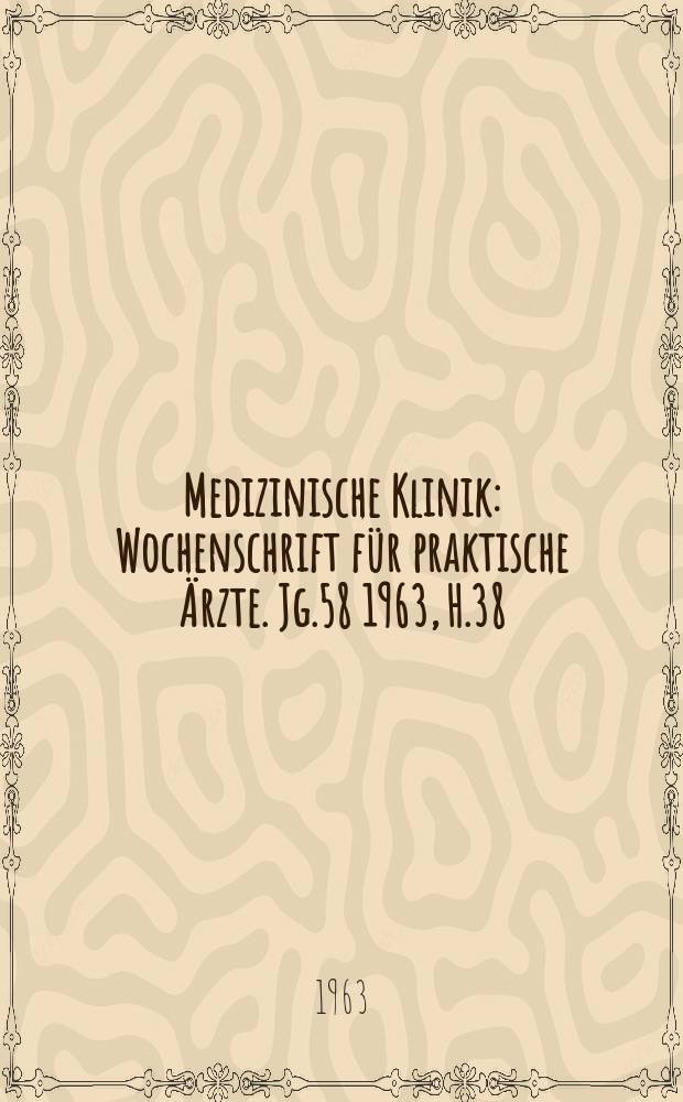 Medizinische Klinik : Wochenschrift für praktische Ärzte. Jg.58 1963, H.38