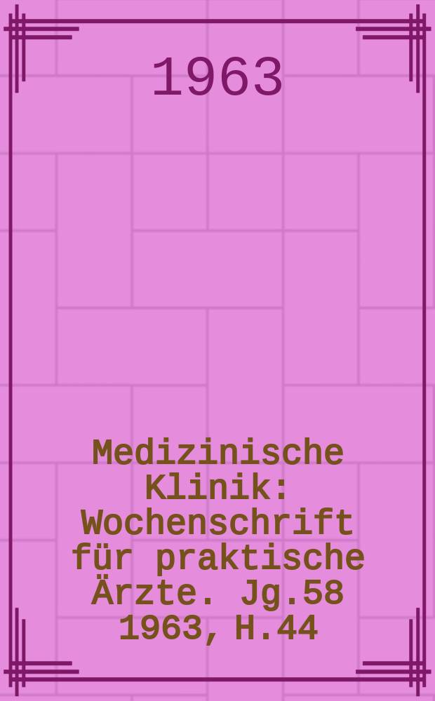Medizinische Klinik : Wochenschrift für praktische Ärzte. Jg.58 1963, H.44