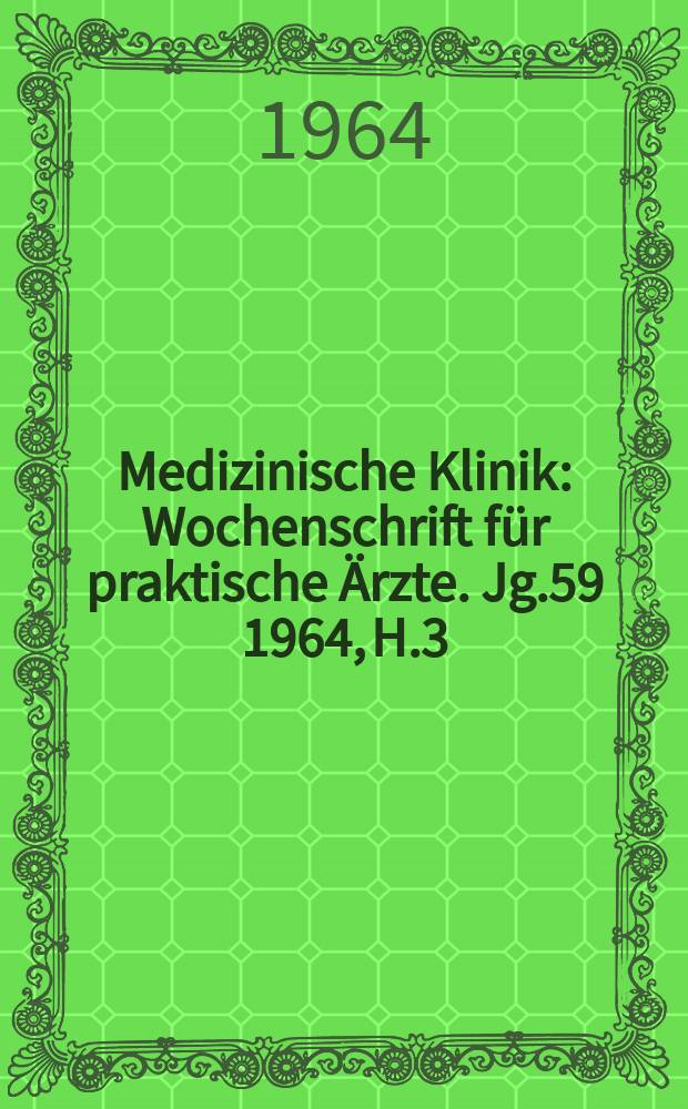 Medizinische Klinik : Wochenschrift für praktische Ärzte. Jg.59 1964, H.3