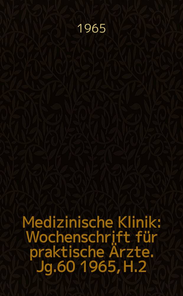 Medizinische Klinik : Wochenschrift für praktische Ärzte. Jg.60 1965, H.2
