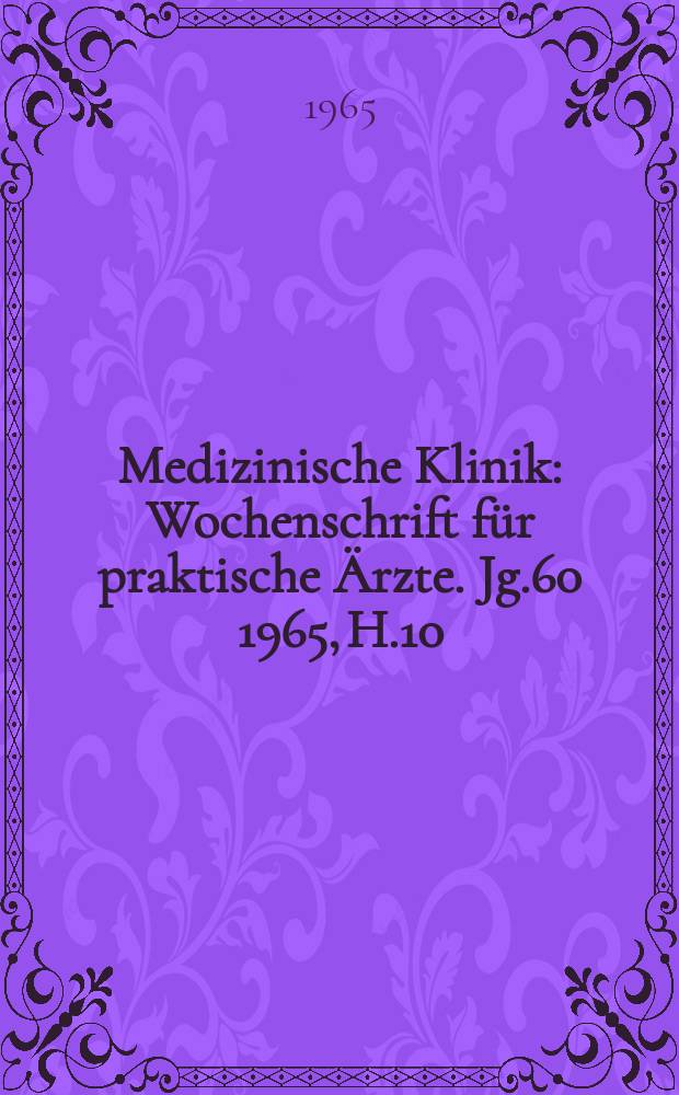 Medizinische Klinik : Wochenschrift für praktische Ärzte. Jg.60 1965, H.10