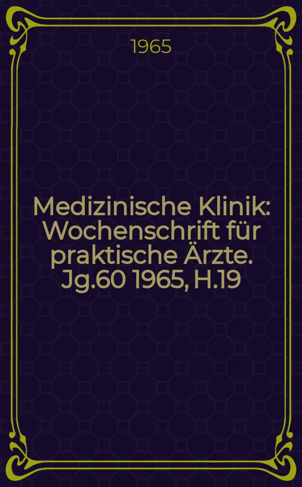 Medizinische Klinik : Wochenschrift für praktische Ärzte. Jg.60 1965, H.19