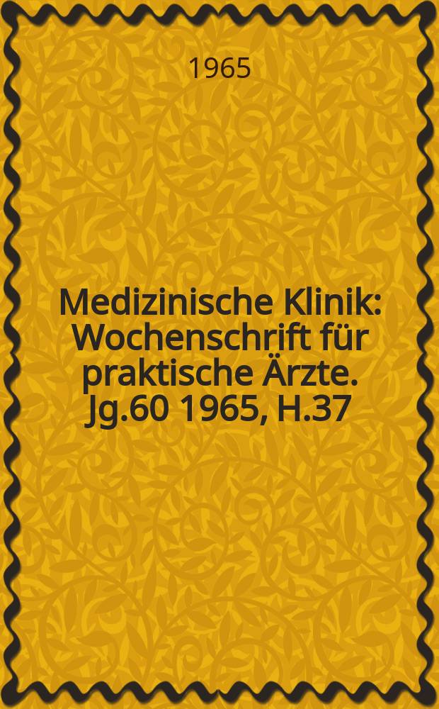 Medizinische Klinik : Wochenschrift f&uuml;r praktische &Auml;rzte. Jg.60 1965, H.37