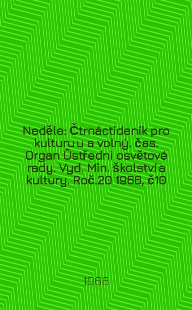 Neděle : Čtrnáctideník pro kulturu u a volný. čas. Organ Ûstředni osvětové rady. Vyd. Min. školství a kultury. Roč.20 1966, č10