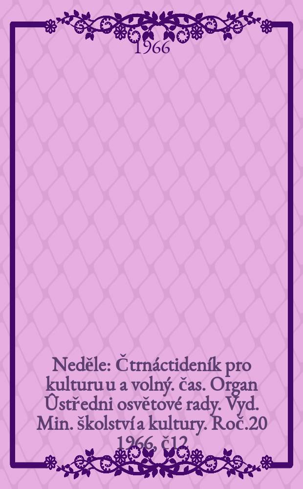Neděle : Čtrnáctideník pro kulturu u a volný. čas. Organ Ûstředni osvětové rady. Vyd. Min. školství a kultury. Roč.20 1966, č12