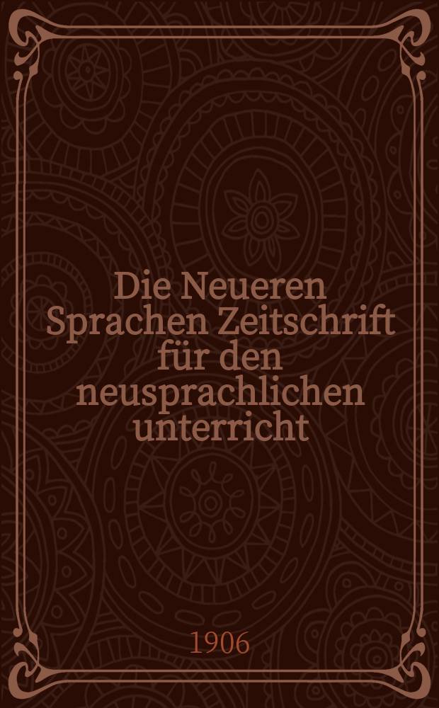 Die Neueren Sprachen Zeitschrift für den neusprachlichen unterricht : Die Zeitschrift bilden die Fortsetzung der Phonetischen Studien. Bd.14, H.6