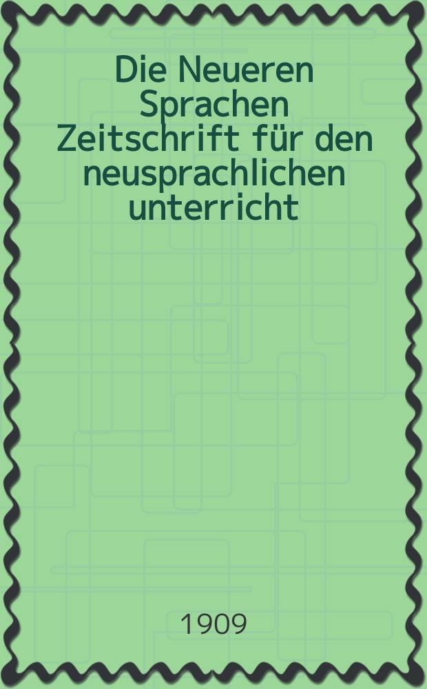 Die Neueren Sprachen Zeitschrift für den neusprachlichen unterricht : Die Zeitschrift bilden die Fortsetzung der Phonetischen Studien. Bd.17, H.1