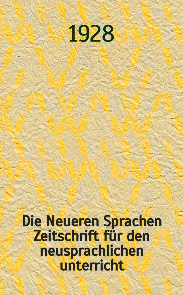 Die Neueren Sprachen Zeitschrift für den neusprachlichen unterricht : Die Zeitschrift bilden die Fortsetzung der Phonetischen Studien. Bd.36, H.6
