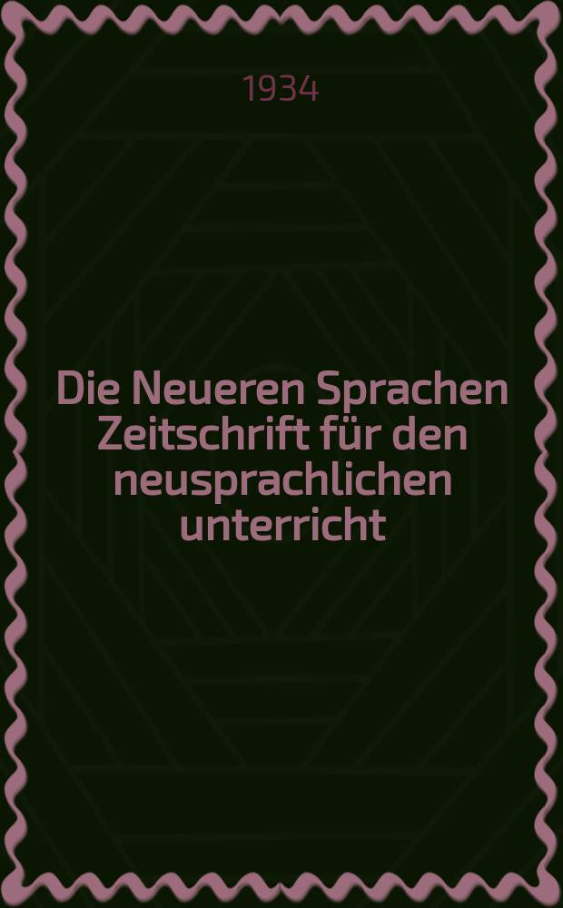 Die Neueren Sprachen Zeitschrift für den neusprachlichen unterricht : Die Zeitschrift bilden die Fortsetzung der Phonetischen Studien. Jg.42 1934, H.1
