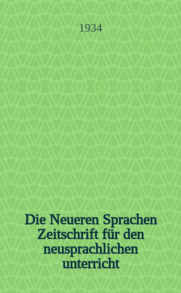 Die Neueren Sprachen Zeitschrift für den neusprachlichen unterricht : Die Zeitschrift bilden die Fortsetzung der Phonetischen Studien. Jg.42 1934, H.11