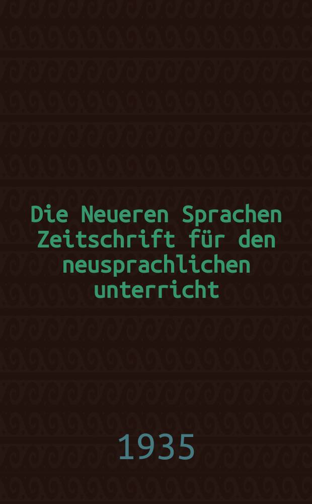 Die Neueren Sprachen Zeitschrift für den neusprachlichen unterricht : Die Zeitschrift bilden die Fortsetzung der Phonetischen Studien. Jg.43 1935, H.4