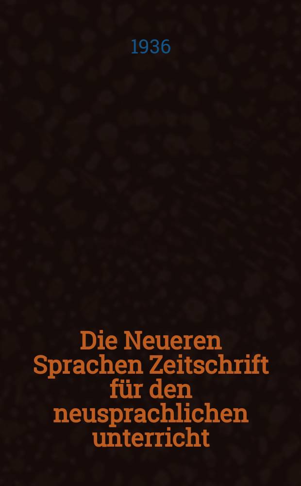 Die Neueren Sprachen Zeitschrift für den neusprachlichen unterricht : Die Zeitschrift bilden die Fortsetzung der Phonetischen Studien. Jg.44 1936, H.1