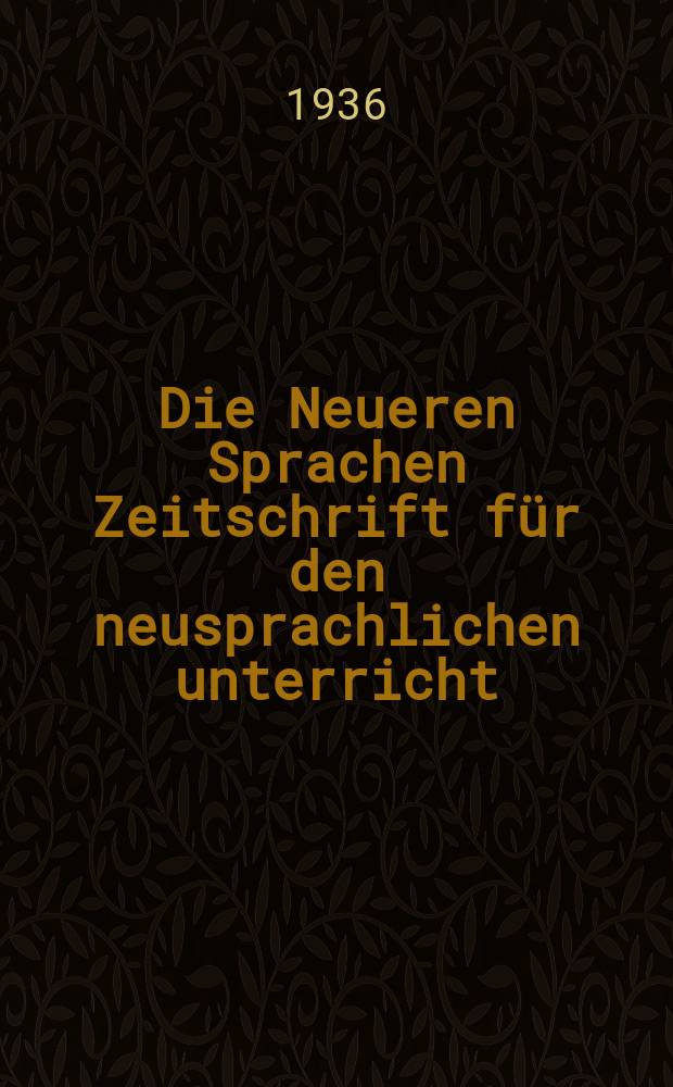Die Neueren Sprachen Zeitschrift für den neusprachlichen unterricht : Die Zeitschrift bilden die Fortsetzung der Phonetischen Studien. Jg.44 1936, H.10