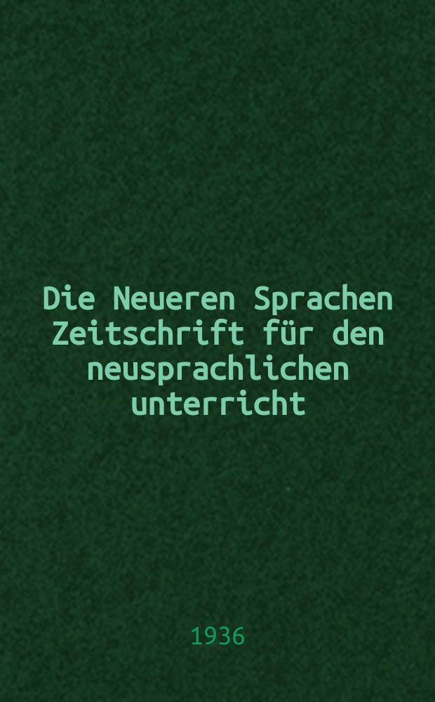 Die Neueren Sprachen Zeitschrift für den neusprachlichen unterricht : Die Zeitschrift bilden die Fortsetzung der Phonetischen Studien. Jg.44 1936, H.11
