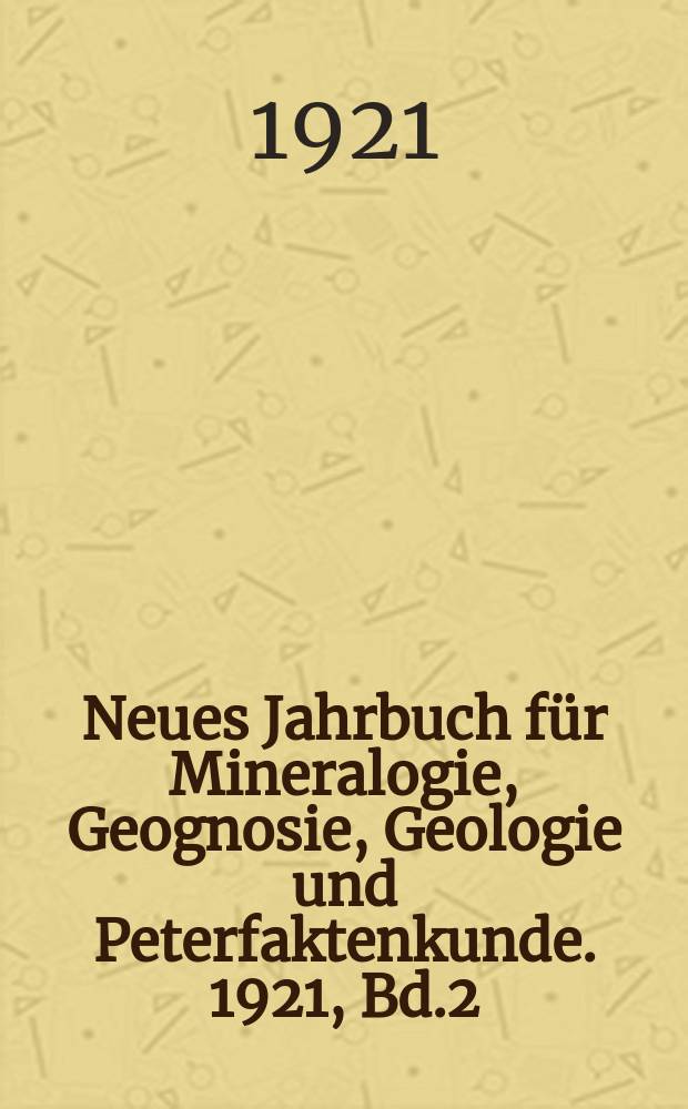 Neues Jahrbuch für Mineralogie, Geognosie, Geologie und Peterfaktenkunde. 1921, Bd.2
